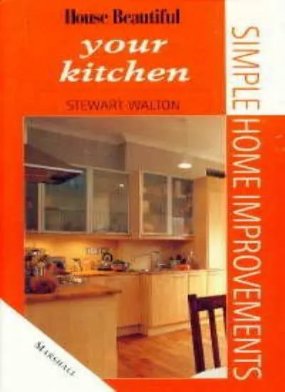 Your Kitchen ("House Beautiful" Simple Home Improvements),Stewart Walton