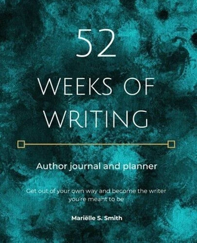 52 Weeks of Writing Author Journal and Planner: Get out of your own way and...