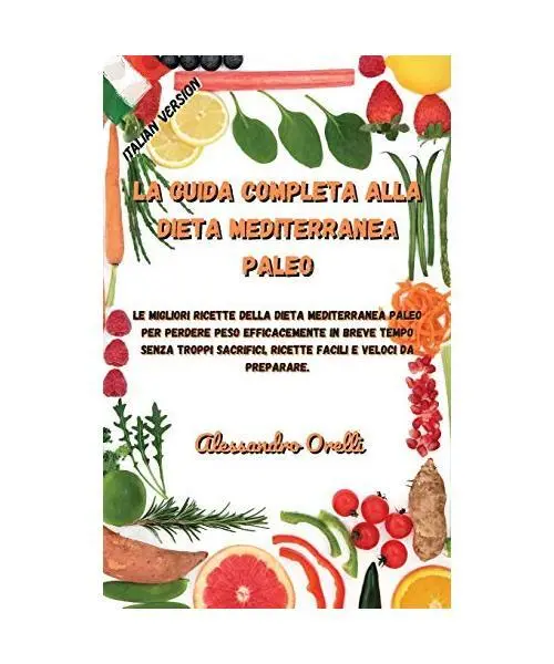 La Guida Completa Alla Dieta Mediterranea Paleo: Le migliori ricette della Dieta