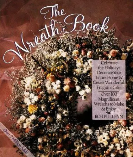 The Wreath Book: Celebrate the Holidays, Decorate Your Entire Home and Create...