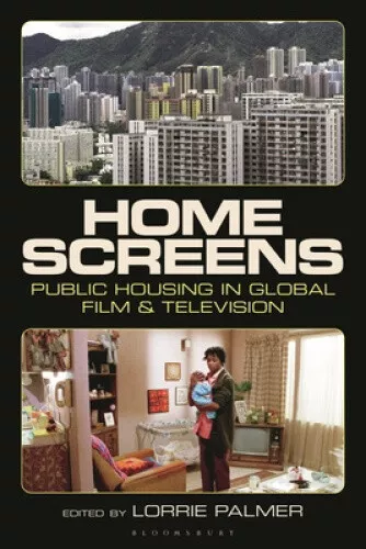 Home Screens: Public Housing in Global Film & Television by Lorrie Palmer