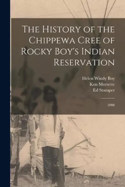 The History of the Chippewa Cree of Rocky Boy's Indian Reservation: 2008 by Ed S