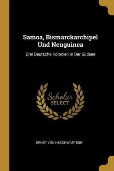 GER-SAMOA BISMARCKARCHIPEL UND: Drei Deutsche Kolonien in Der Südsee Von Hesse-W