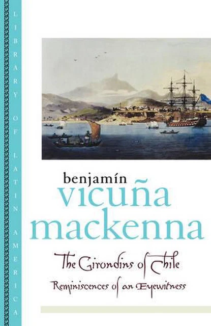 The Girondins of Chile: Reminiscences of an Eyewitness by Benjamin Vicuna MacKen