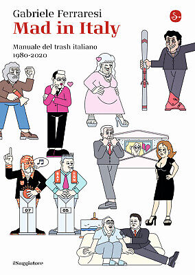 Mad in Italy. Manuale del trash italiano. 1980-2020 - Ferraresi Gabriele