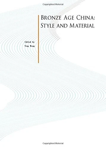 BRONZE AGE CHINA: STYLE AND MATERIAL By Wang Ying - Hardcover **BRAND NEW**