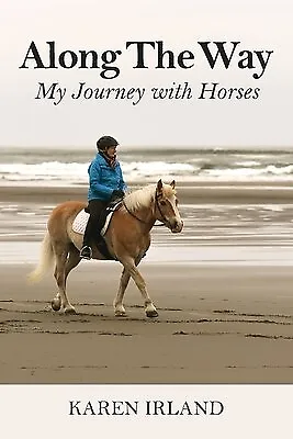 Along The Way: My Journey with Horses by Irland, Karen J. -Paperback