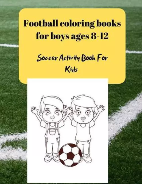 Football Coloring Book for Boys Ages 8-12: Collection of Easy Football Coloring Book for Kids, Toddlers & Preschoolers & Boys: A Fun Kid Work Football Book for Beginners: Book for Football Lovers [Book]