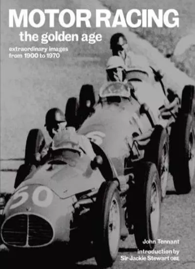 Motor Racing: The Golden Age: Extraordinary Images from 1900 to 1970 By John Te