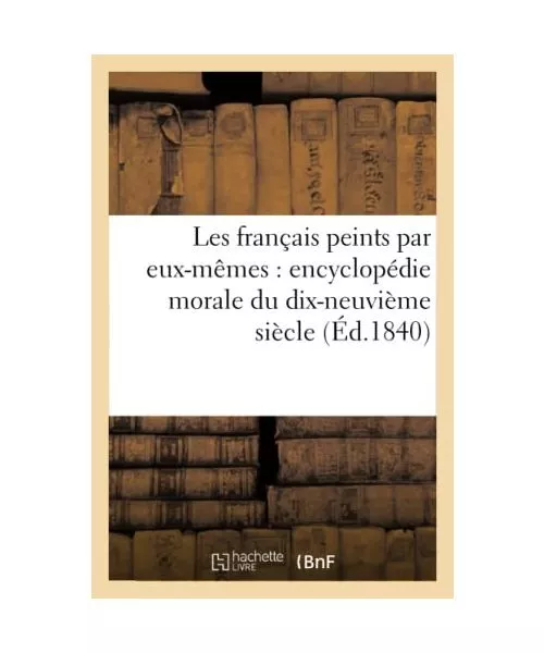 Les Français Peints Par Eux-Mêmes: Encyclopédie Morale Du Dix-Neuvième Sièc