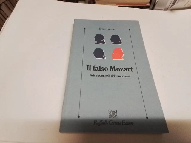 E. Funari, Il falso Mozart. Arte e patologia dell'imitazione, R.Cortina, 10mr24 E. Funari, Il falso Mozart. Arte e patologia dell'imitazione, R.Cortina, 10mr24