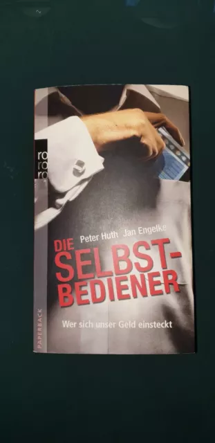  die Selbstbediener, Wer sich unser Geld einsteckt, Peter  Huth, Jan Engelke