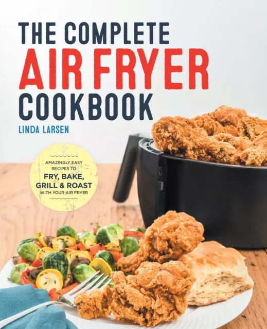 The Complete Air Fryer Cookbook: Amazingly Easy Recipes to Fry, Bake, Grill,...