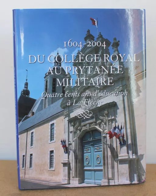 Du collège royal au prytanée militaire 1604-2004 400 ans d'éducation à La Flèche