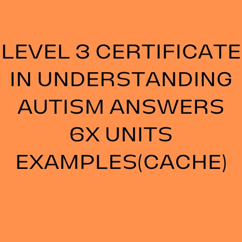 LEVEL 3 CERTIFICATE IN UNDERSTANDING AUTISM ANSWERS (6X Units
