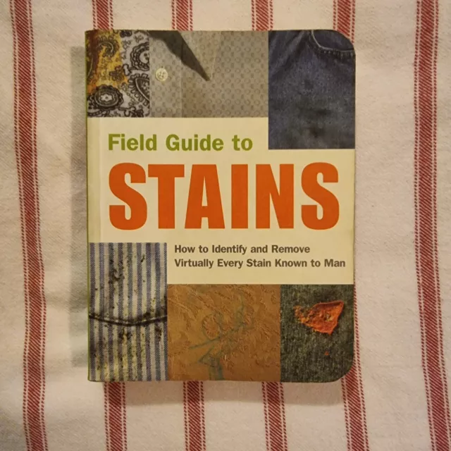 Field Guide to Stains: How to Identify and Remove Virtually Every Stain 2002