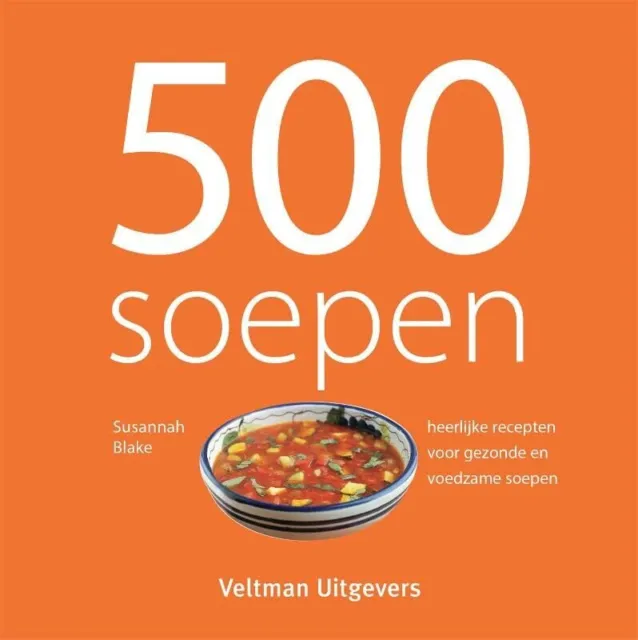 500 soepen: heerlijke recepten voor gezonde en voedzame soepen