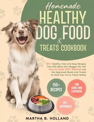 Homemade Healthy Dog Food & Treats Cookbook: 150+ Healthy, Fast,