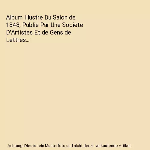 Album Illustre Du Salon de 1848, Publie Par Une Societe D'Artistes Et de Gens de