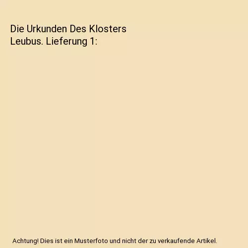 Die Urkunden Des Klosters Leubus. Lieferung 1, Anonymous