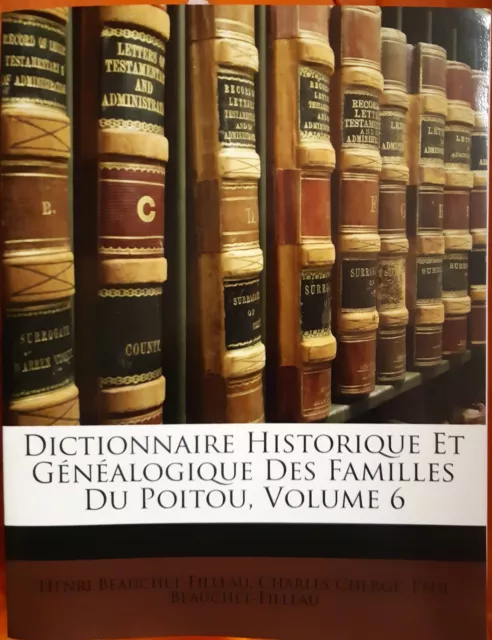 Dictionnaire Historique Et Genealogique Des Famille Du Poitou Volume 6 (?)