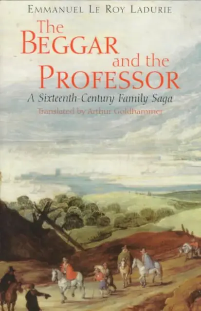 The Beggar and the Professor: A Sixteenth-Century Family Saga by Emmanuel Le Roy