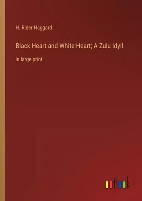 Black Heart and White Heart; A Zulu Idyll: in large print by Sir H. Rider Haggar