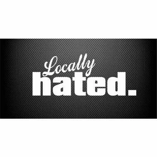 Locally Hated Sticker Decal JDM V8 Exhaust Loud Hoon Nuisance illest 4x4 4WD