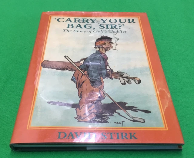 CARRY YOUR BAG, Sir? The Story of Golf's Caddies by David Stirk (1992
