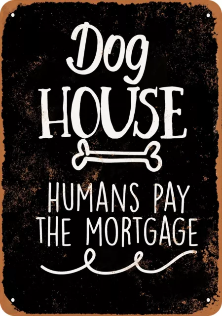 Metal Sign - Dog House Humans Pay the Mortgage (BLACK) -- Vintage Look