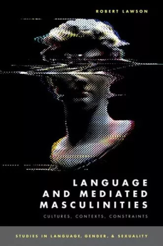 Language and Mediated Masculinities: Cultures, Contexts, Constraints (STUDIES