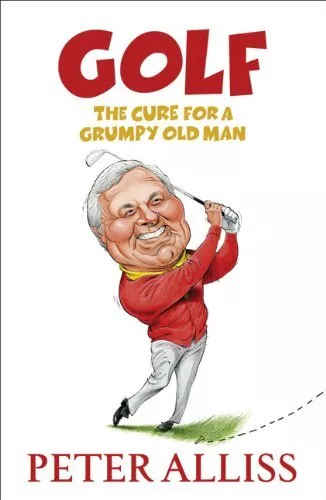 Golf - The Cure for a Grumpy Old Man: It's Never Too Late, Alliss, Peter, Used;