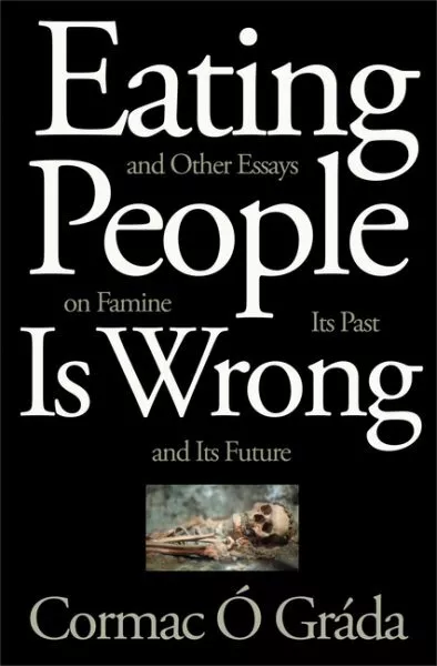 Eating People Is Wrong, and Other Essays on Famine, Its Past, and Its Future,...