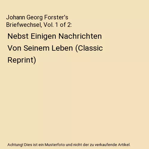 Johann Georg Forster's Briefwechsel, Vol. 1 of 2: Nebst Einigen Nachrichten Von