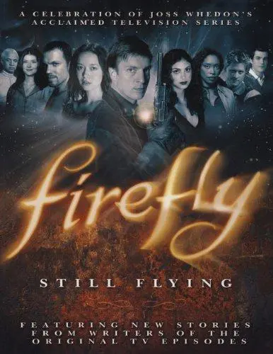 Firefly: Still Flying : A Celebration of Joss Whedons Acclaimed TV Series