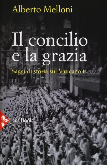 Libri Alberto Melloni - Il Concilio E La Grazia. Saggi Di Storia Sul Vaticano II