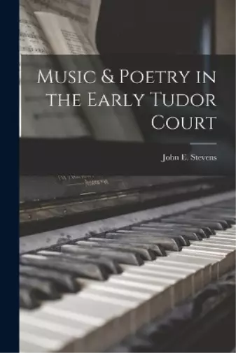 John. Stevens Music & Poetry in the Early Tudor Court (Poche)