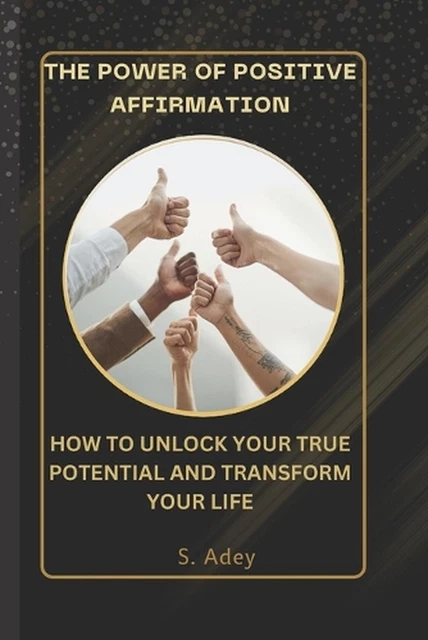 THE POWER OF Positive Affirmations: How to Unlock Your True Potential ...