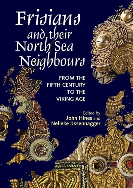 Frisians and their North Sea Neighbours: From the Fifth Century to the Viking Ag