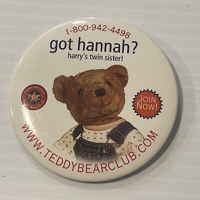 1999 Herrington teddy bear club button Got Hannah? 3”