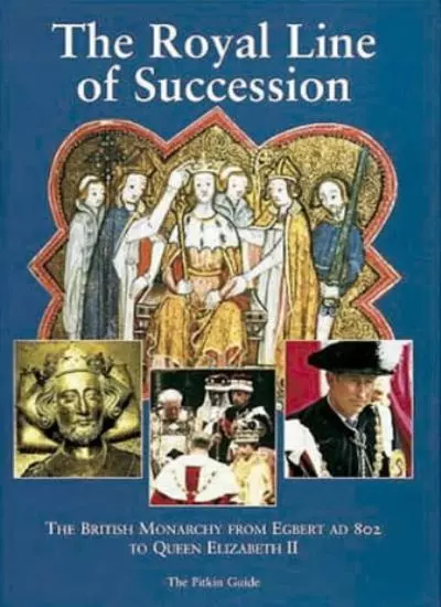 The Royal Line of Succession: The British Monarchy from Egbert AD 802 to Quee.