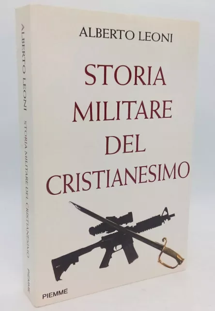 Storia militare del cristianesimo. Alberto Leoni. Piemme 2005