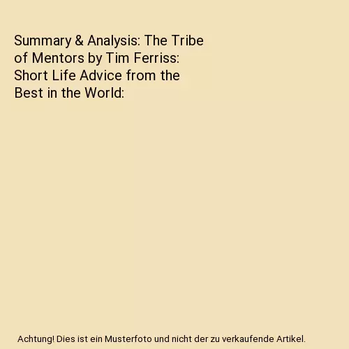 Summary & Analysis: The Tribe of Mentors by Tim Ferriss: Short Life Advice from