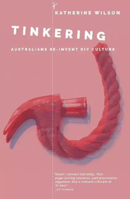 Tinkering: Australians Reinvent DIY Culture by Katherine Wilson (English) Paperb