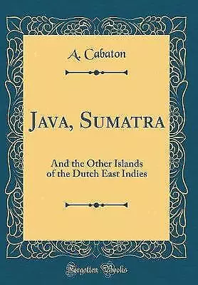 Java, Sumatra And the Other Islands of the Dutch E