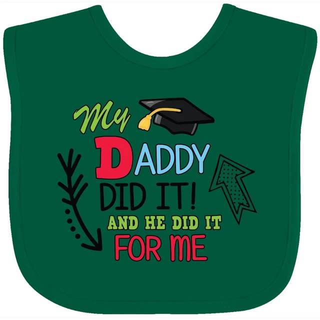 Inktastic My Daddy Did It And He Did It For Me With Graduation Cap Baby Bib Kids