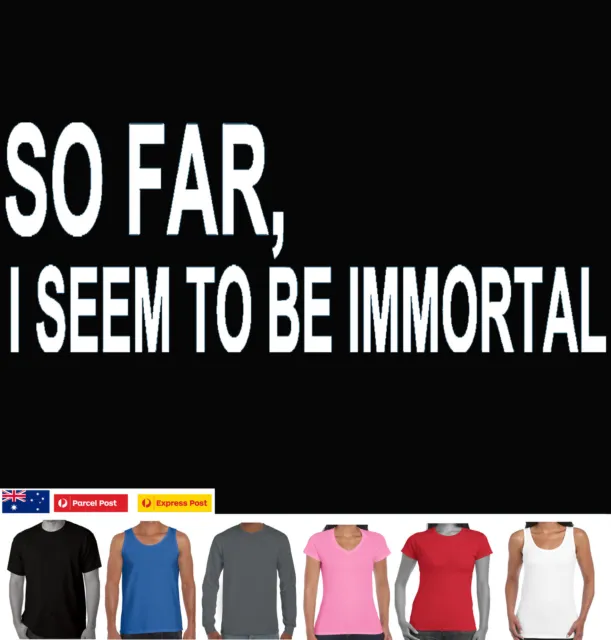 Funny T-Shirts So Far I seem to be Immortal slogan Singlet ladies t shirt tee