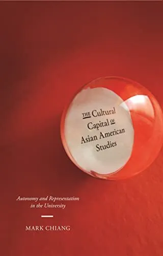 The Cultural Capital of Asian American Studies: Autonomy and Representation i...