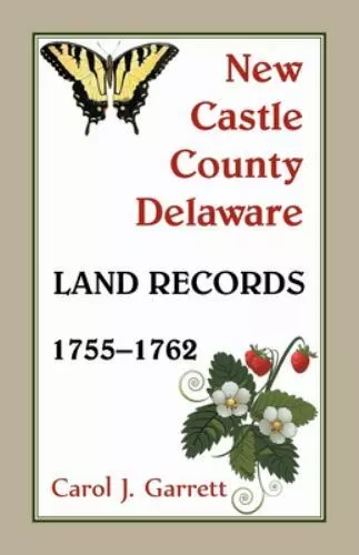 New Castle County, Delaware Land Records, 1755-1762 by Garrett, Carol