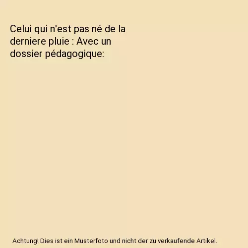 Celui qui n'est pas né de la derniere pluie : Avec un dossier pédagogique, Beg